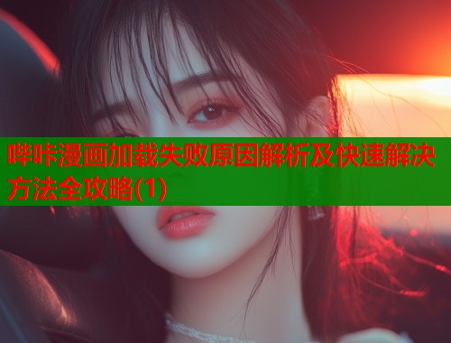 哔咔漫画加载失败原因解析及快速解决方法全攻略(1)  第1张