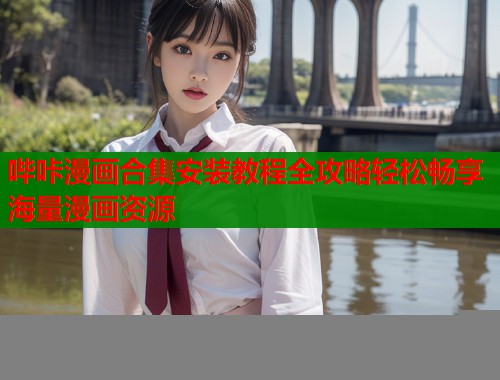 哔咔漫画合集安装教程全攻略轻松畅享海量漫画资源  第1张