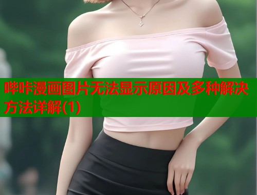 哔咔漫画图片无法显示原因及多种解决方法详解(1)  第1张