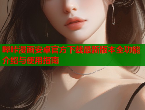 哔咔漫画安卓官方下载最新版本全功能介绍与使用指南  第1张