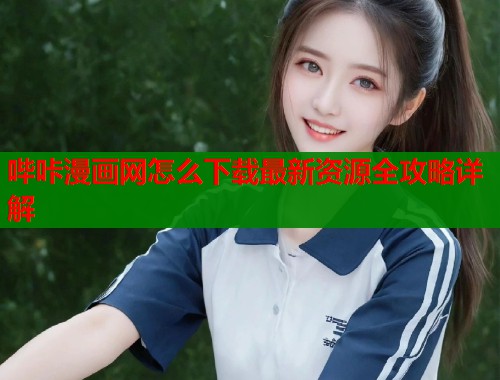哔咔漫画网怎么下载最新资源全攻略详解  第1张