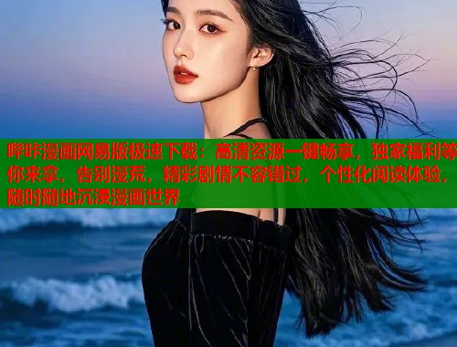 哔咔漫画网易版极速下载：高清资源一键畅享，独家福利等你来拿，告别漫荒，精彩剧情不容错过，个性化阅读体验，随时随地沉浸漫画世界  第1张