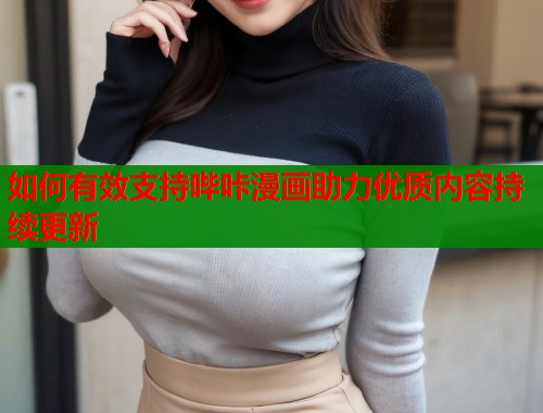 如何有效支持哔咔漫画助力优质内容持续更新  第1张