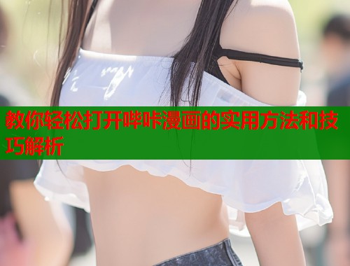 教你轻松打开哔咔漫画的实用方法和技巧解析  第1张